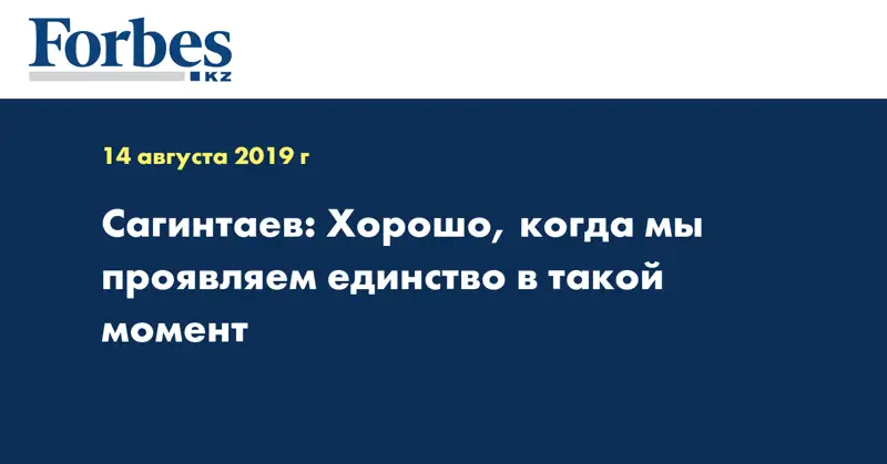 Сагинтаев: Хорошо, когда мы проявляем единство в такой момент