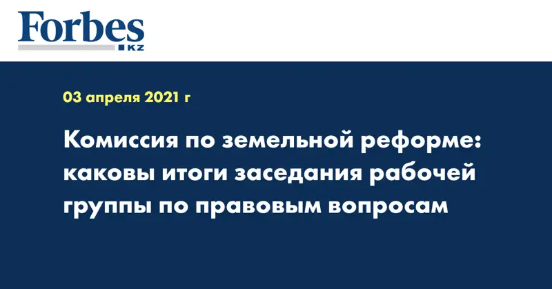 Комиссия по земельной реформе: каковы итоги заседания рабочей группы по правовым вопросам