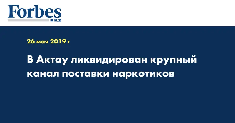 В Актау ликвидирован крупный канал поставки наркотиков