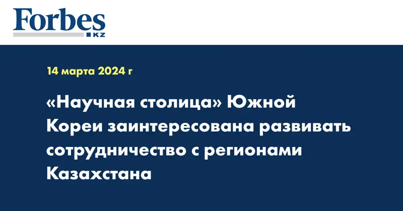  «Научная столица» Южной Кореи заинтересована развивать сотрудничество с регионами Казахстана