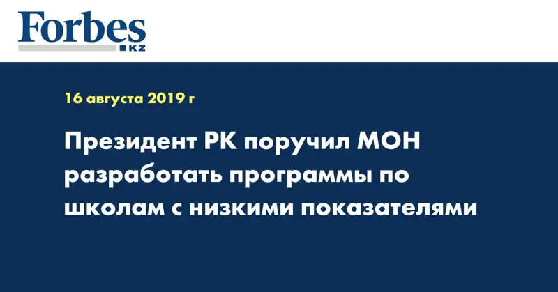 Президент РК поручил МОН разработать программы по школам с низкими показателями