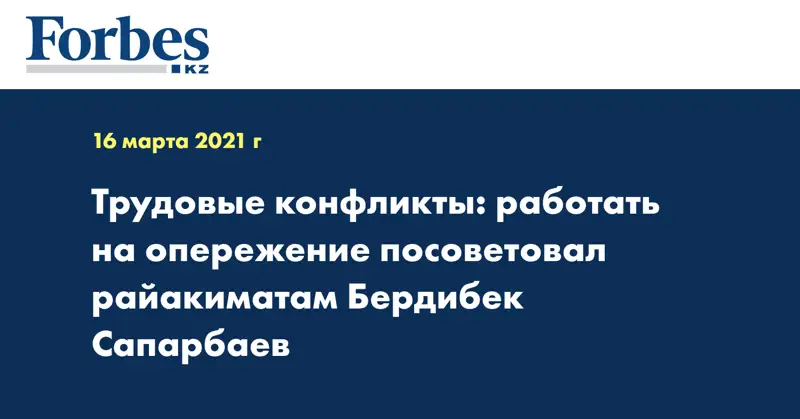  Трудовые конфликты: работать на опережение посоветовал райакиматам Бердибек Сапарбаев
