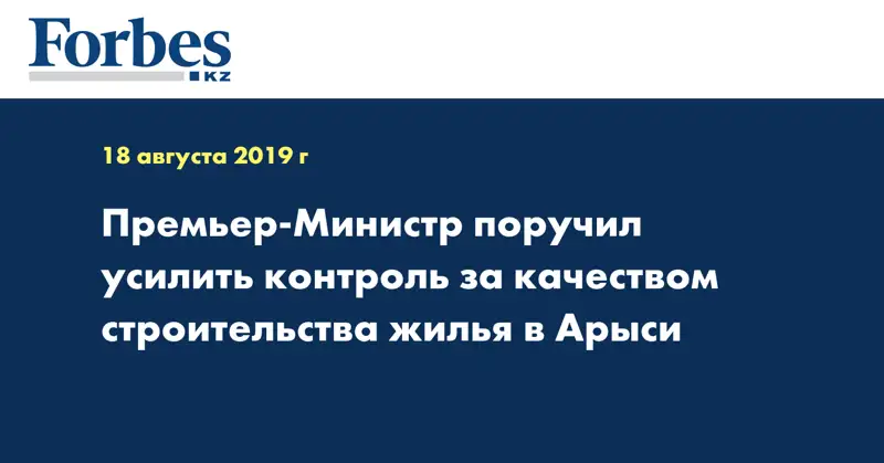 Премьер-Министр поручил усилить контроль за качеством строительства жилья в Арыси