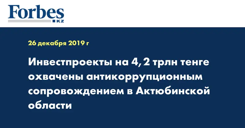 Инвестпроекты на 4,2 трлн тенге охвачены антикоррупционным сопровождением в Актюбинской области