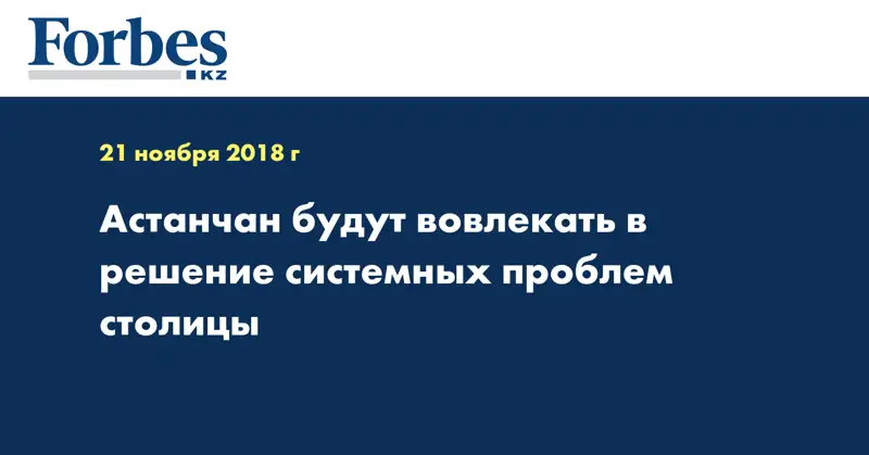 Астанчан будут вовлекать в решение системных проблем столицы