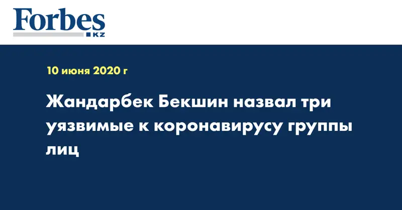 Жандарбек Бекшин назвал три уязвимые к коронавирусу группы лиц