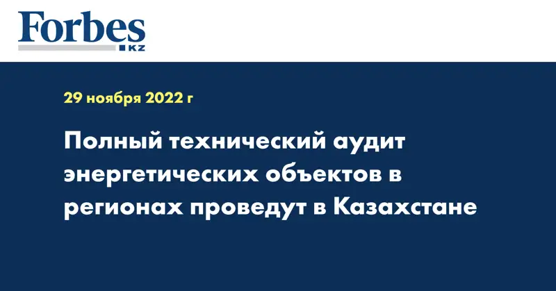 Полный технический аудит энергетических объектов в регионах проведут в Казахстане