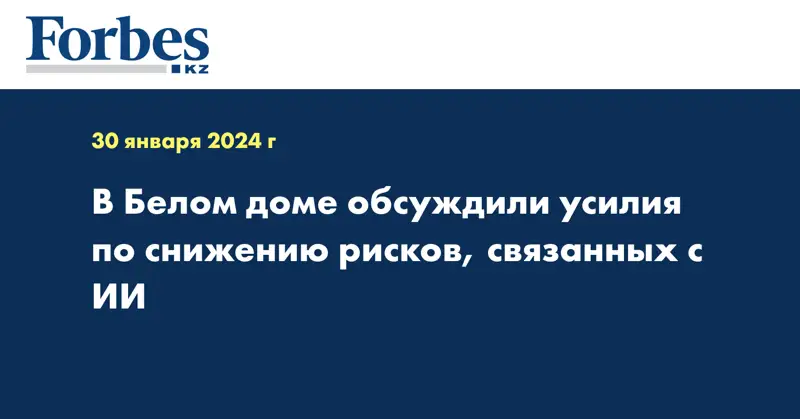 В Белом доме обсуждили усилия по снижению рисков, связанных с ИИ