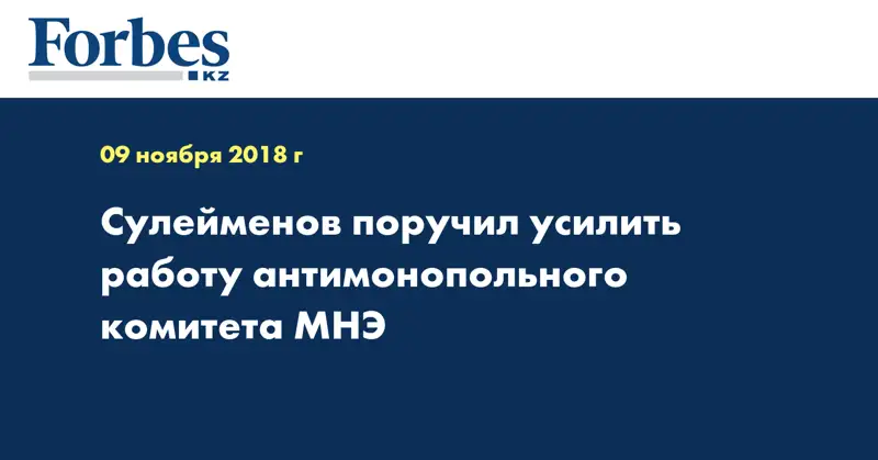 Сулейменов поручил усилить работу антимонопольного комитета МНЭ