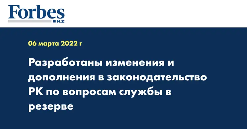Разработаны изменения и дополнения в законодательство РК по вопросам службы в резерве