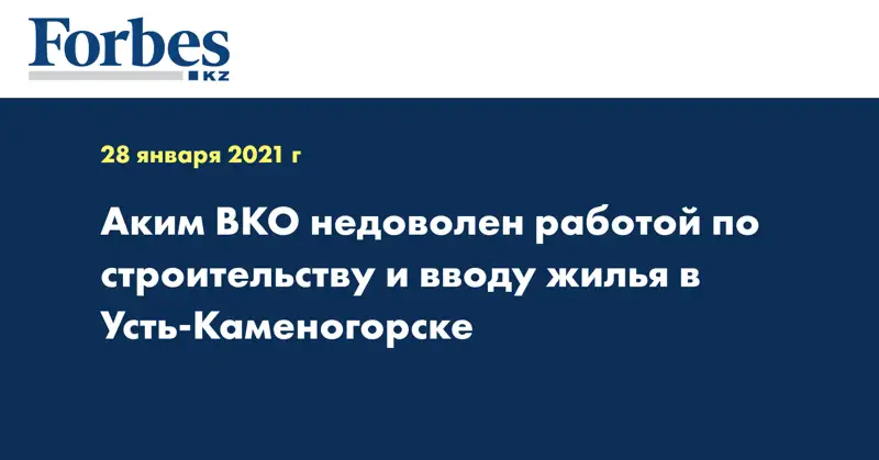 Аким ВКО недоволен работой  по строительству и вводу жилья в Усть-Каменогорске