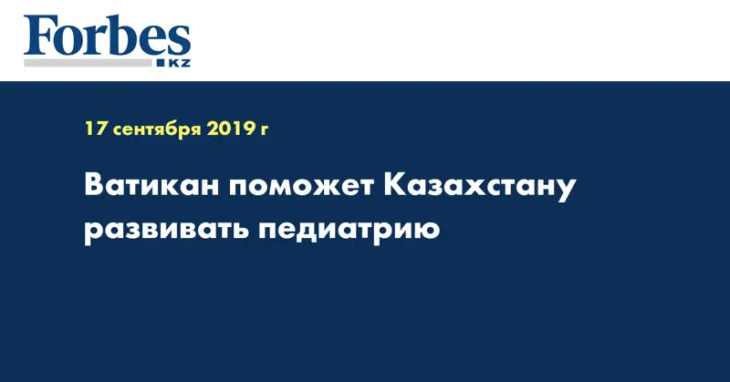 Ватикан поможет Казахстану развивать педиатрию