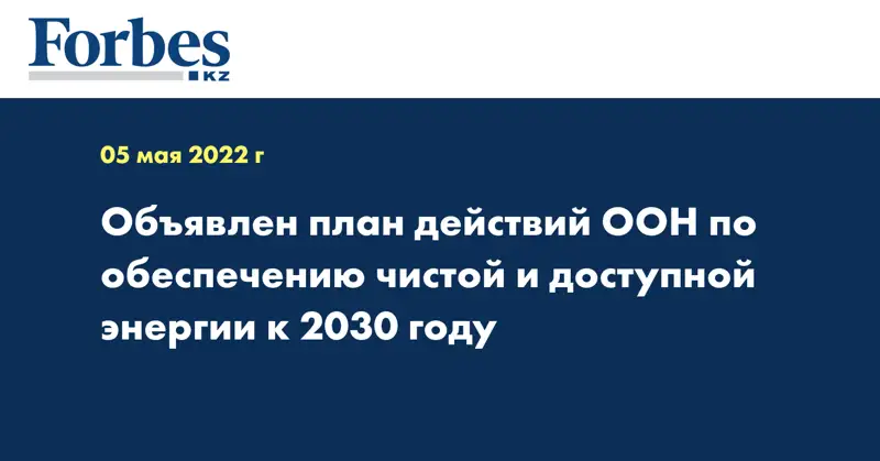 Объявлен план действий ООН по обеспечению чистой и доступной энергии к 2030 году