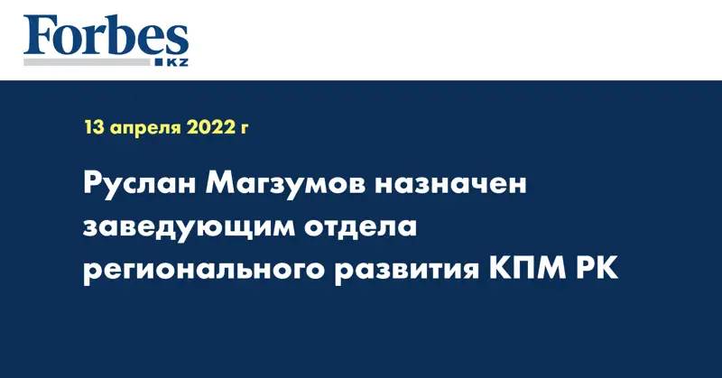 Руслан Магзумов назначен заведующим отдела регионального развития КПМ РК