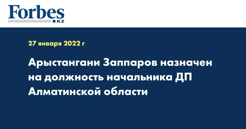 Арыстангани Заппаров назначен на должность начальника ДП Алматинской области