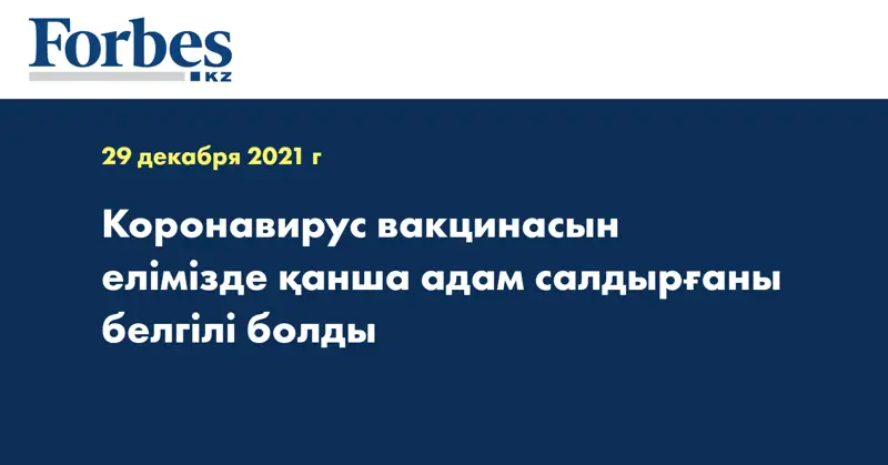Коронавирус вакцинасын елімізде қанша адам салдырғаны белгілі болды