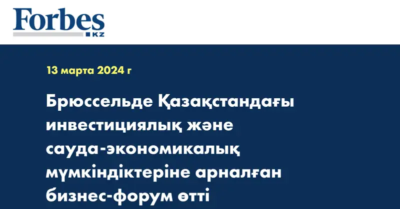 Брюссельде Қазақстандағы инвестициялық және сауда-экономикалық мүмкіндіктеріне арналған бизнес-форум өтті