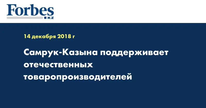 Самрук-Казына поддерживает отечественных товаропроизводителей