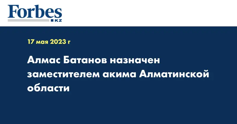 Алмас Батанов назначен заместителем акима Алматинской области