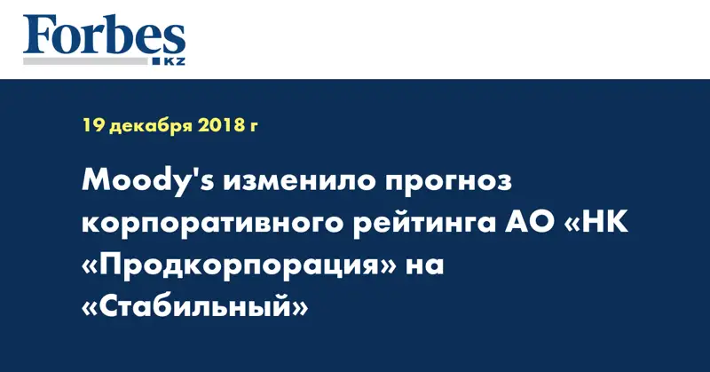 Moody's изменило прогноз корпоративного рейтинга АО «НК «Продкорпорация» на «Стабильный»