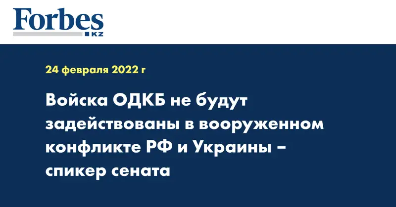 Войска ОДКБ не будут задействованы в вооруженном конфликте РФ и Украины – спикер сената
