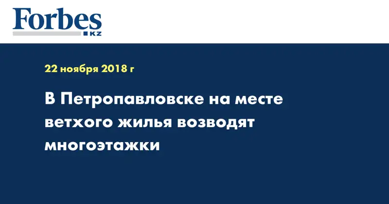 В Петропавловске на месте ветхого жилья возводят многоэтажки