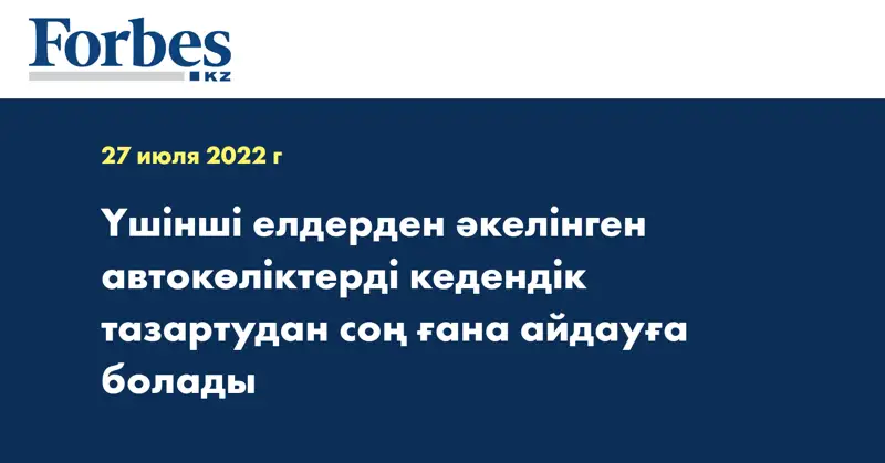 Үшінші елдерден әкелінген автокөліктерді кедендік тазартудан соң ғана айдауға болады