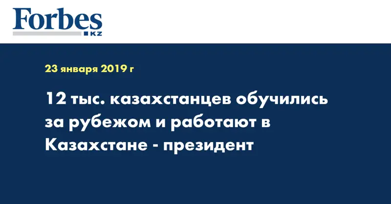 12 тыс. казахстанцев обучились за рубежом и работают в Казахстане - Президент