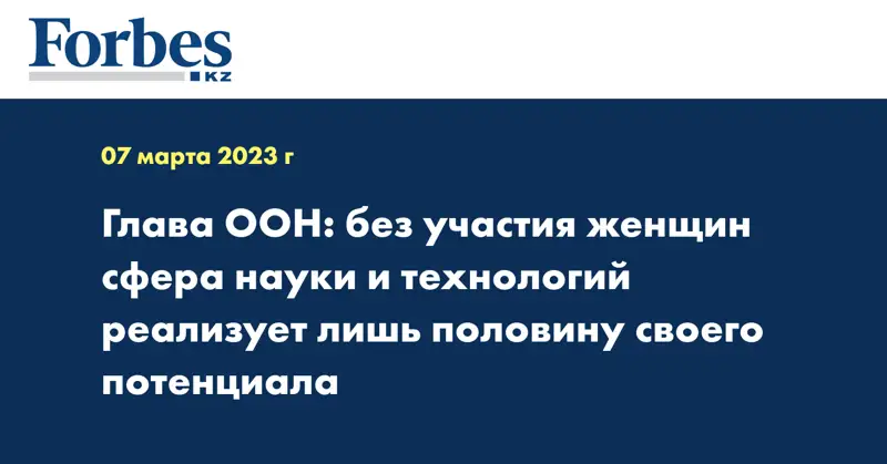 Глава ООН: без участия женщин сфера науки и технологий реализует лишь половину своего потенциала