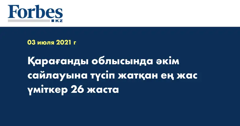 Қарағанды облысында әкім сайлауына түсіп жатқан ең жас үміткер 26 жаста