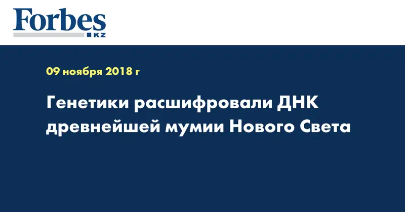 Генетики расшифровали ДНК древнейшей мумии Нового Света
