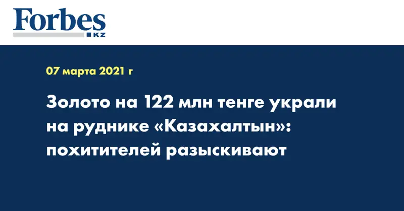 Золото на 122 млн тенге украли на руднике «Казахалтын»: похитителей разыскивают