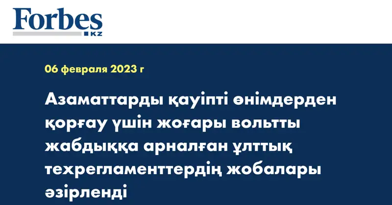 Азаматтарды қауіпті өнімдерден қорғау үшін жоғары вольтты жабдыққа арналған ұлттық техрегламенттердің жобалары әзірленді