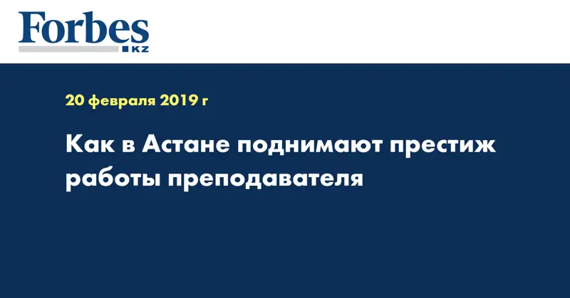 Как в Астане поднимают престиж работы преподавателя