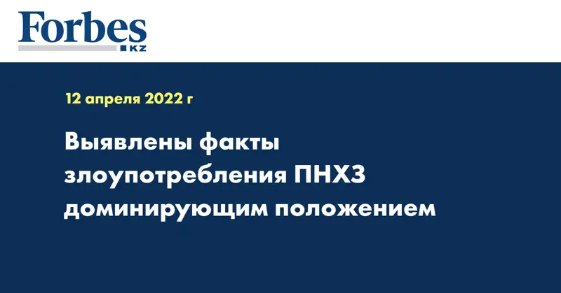Выявлены факты злоупотребления ПНХЗ доминирующим положением