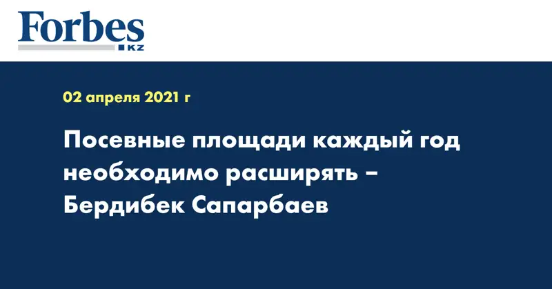 Посевные площади каждый год необходимо расширять – Бердибек Сапарбаев