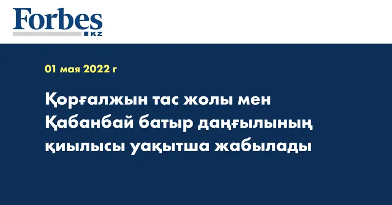 Қорғалжын тас жолы мен Қабанбай батыр даңғылының қиылысы  уақытша жабылады