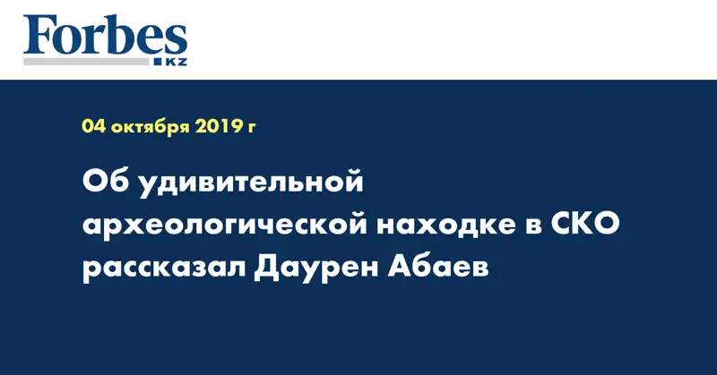 Об удивительной археологической находке в СКО рассказал Даурен Абаев