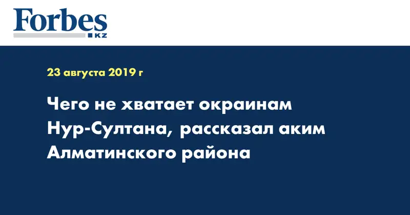 Чего не хватает окраинам Нур-Султана, рассказал аким Алматинского района