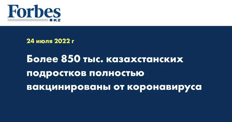 Более 850 тыс. казахстанских подростков полностью вакцинированы от коронавируса