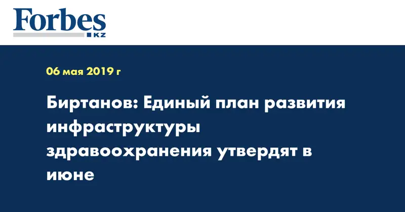 Биртанов: Единый план развития инфраструктуры здравоохранения утвердят в июне