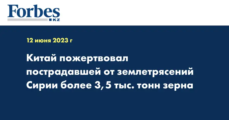 Китай пожертвовал пострадавшей от землетрясений Сирии более 3,5 тыс. тонн зерна