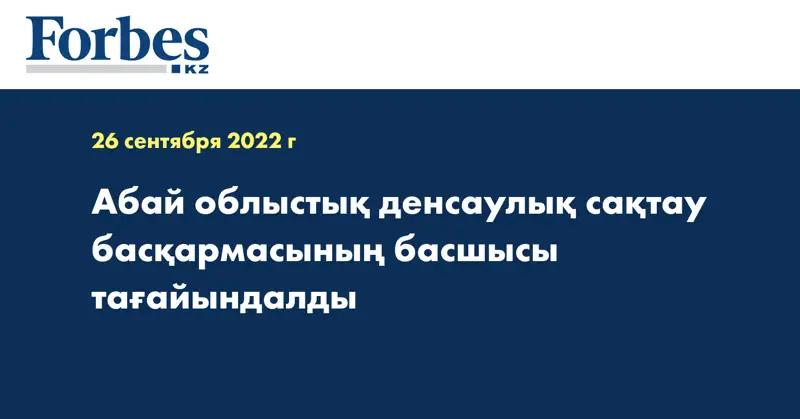 Абай облыстық денсаулық сақтау басқармасының басшысы тағайындалды