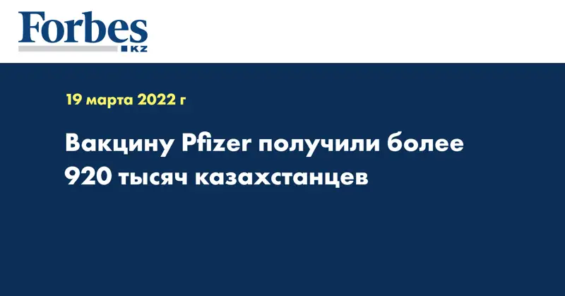Вакцину Pfizer получили более 920 тысяч казахстанцев