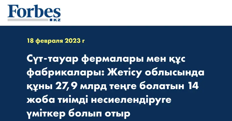 Сүт-тауар фермалары мен құс фабрикалары: Жетісу облысында құны 27,9 млрд теңге болатын 14 жоба тиімді несиелендіруге үміткер болып отыр