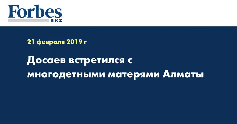 Досаев встретился с многодетными матерями Алматы