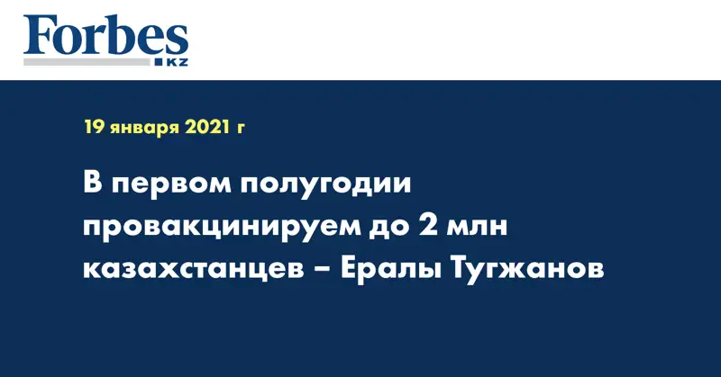  В первом полугодии провакцинируем до 2 млн казахстанцев – Ералы Тугжанов