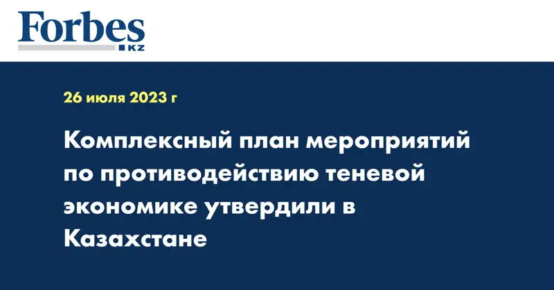 Комплексный план мероприятий по противодействию теневой экономике утвердили в Казахстане