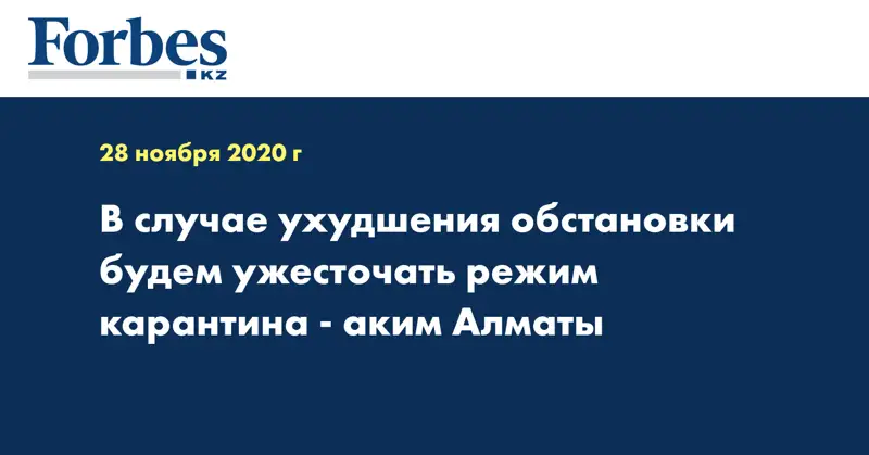 В случае ухудшения обстановки будем ужесточать режим карантина - аким Алматы
