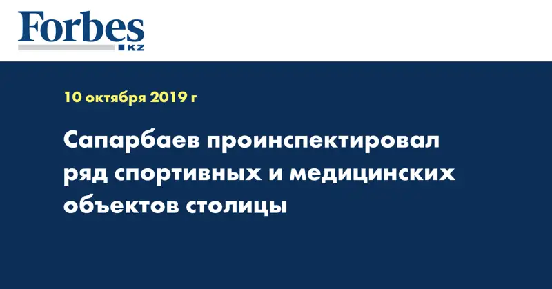 Сапарбаев проинспектировал ряд спортивных и медицинских объектов столицы